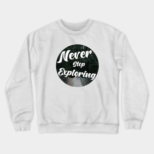 Never stop exploring Crewneck Sweatshirt